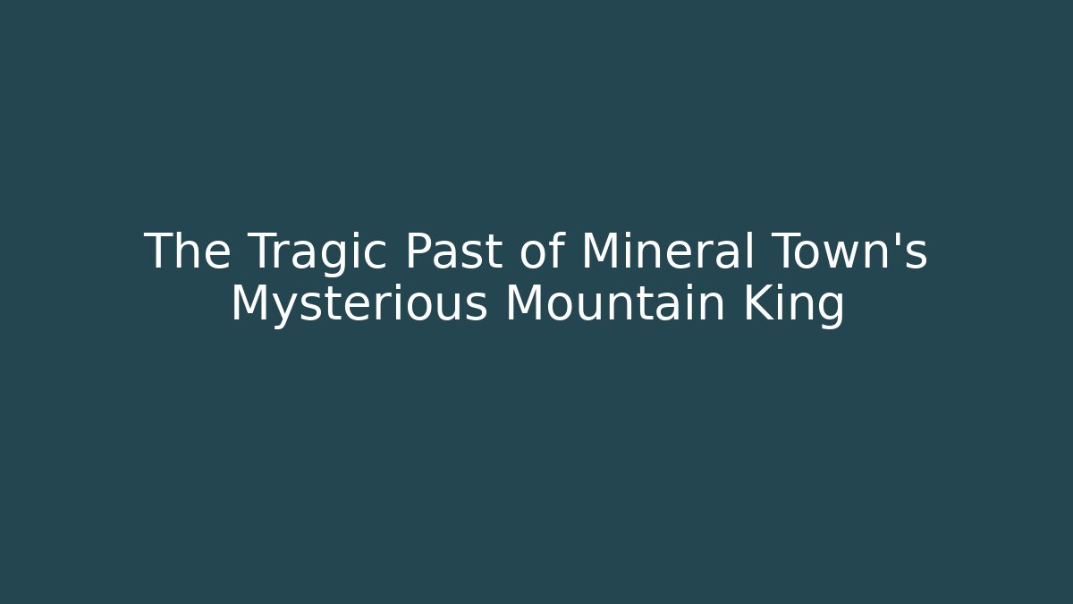 The Tragic Past of Mineral Town's Mysterious Mountain King
