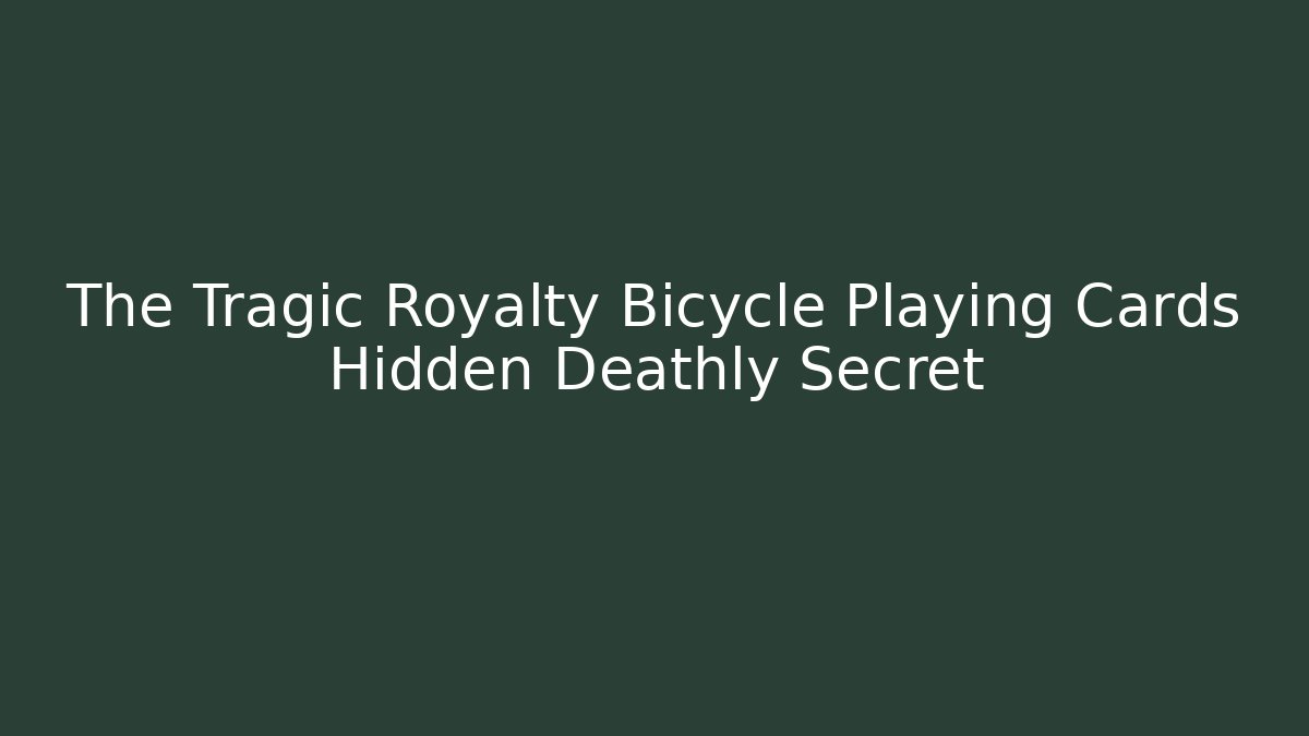 The Tragic Royalty Bicycle Playing Cards Hidden Deathly Secret