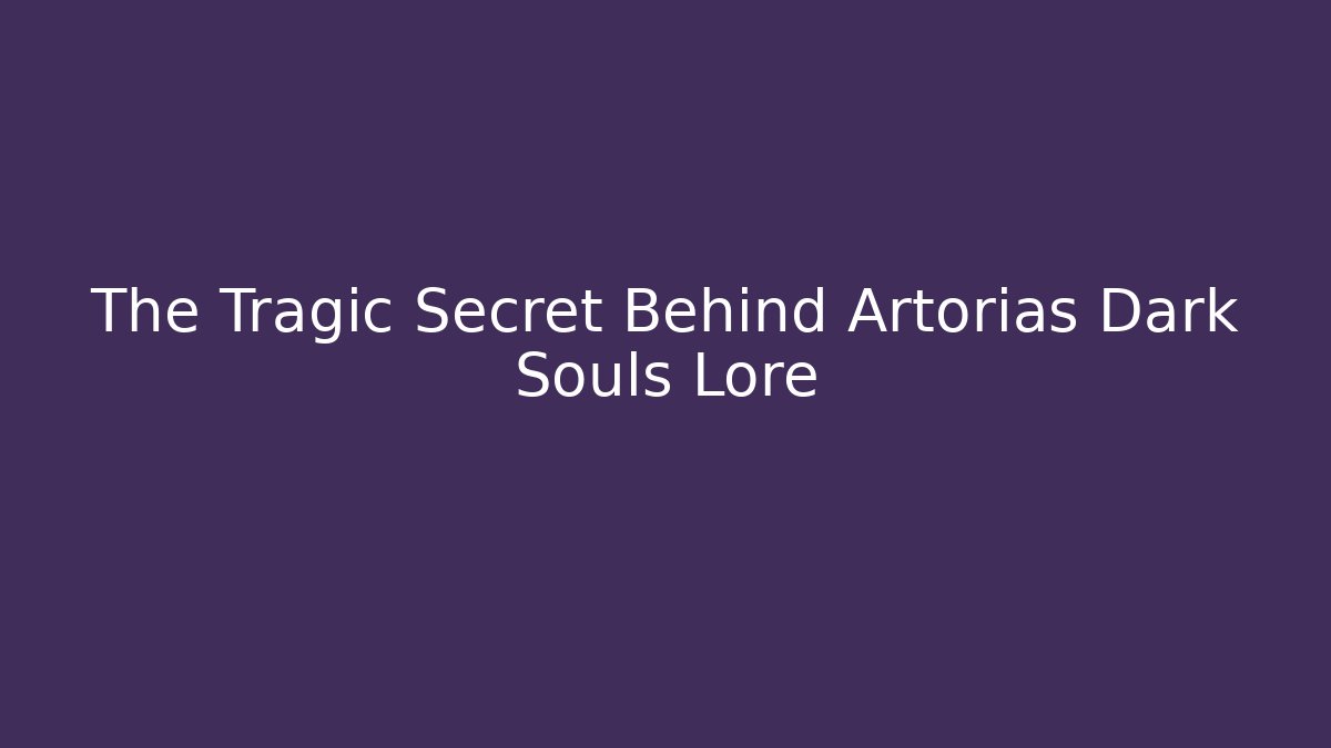 The Tragic Secret Behind Artorias Dark Souls Lore