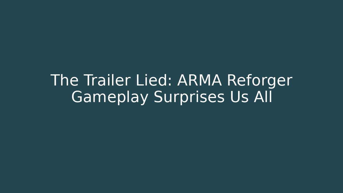 The Trailer Lied: ARMA Reforger Gameplay Surprises Us All