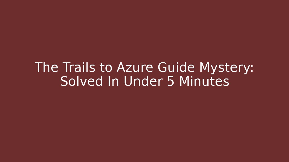 The Trails to Azure Guide Mystery: Solved In Under 5 Minutes