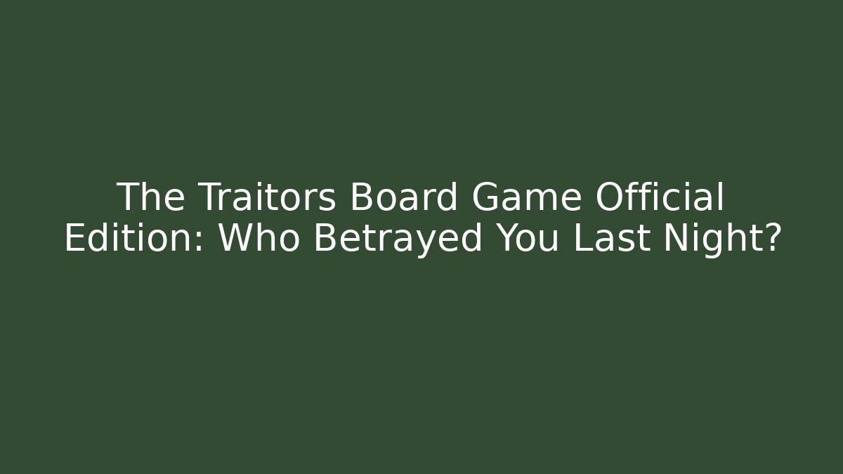 The Traitors Board Game Official Edition: Who Betrayed You Last Night?