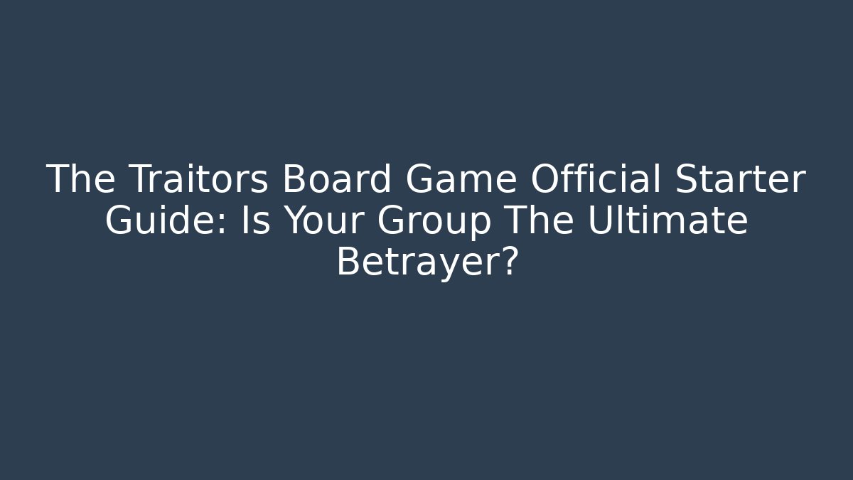 The Traitors Board Game Official Starter Guide: Is Your Group The Ultimate Betrayer?