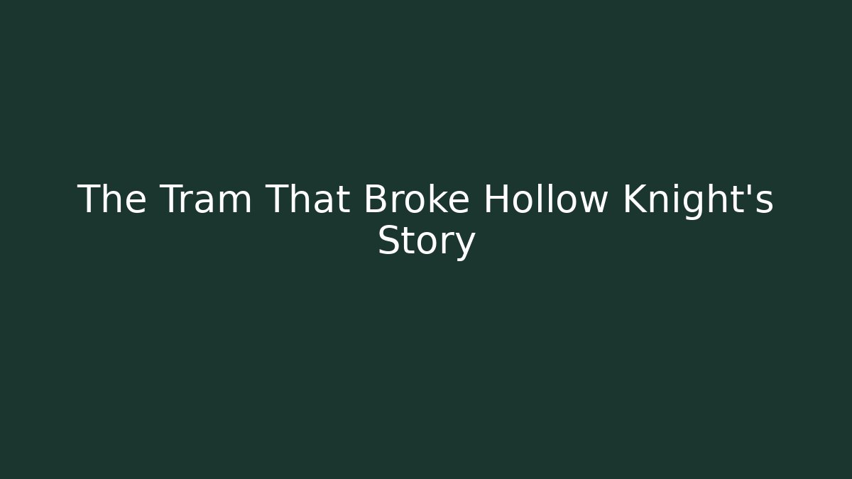 The Tram That Broke Hollow Knight's Story
