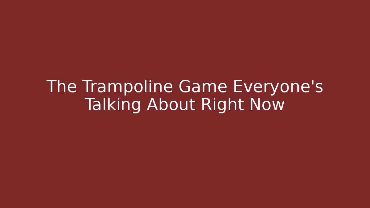 The Trampoline Game Everyone’s Talking About Right Now