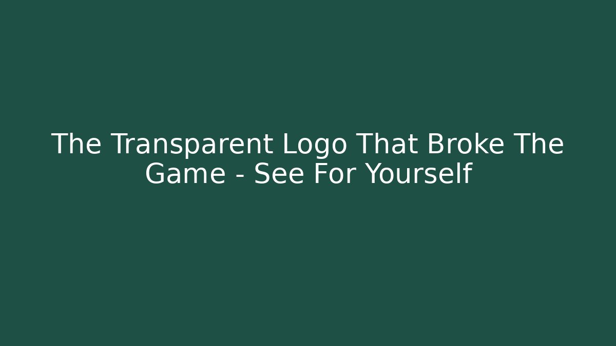 The Transparent Logo That Broke The Game – See For Yourself