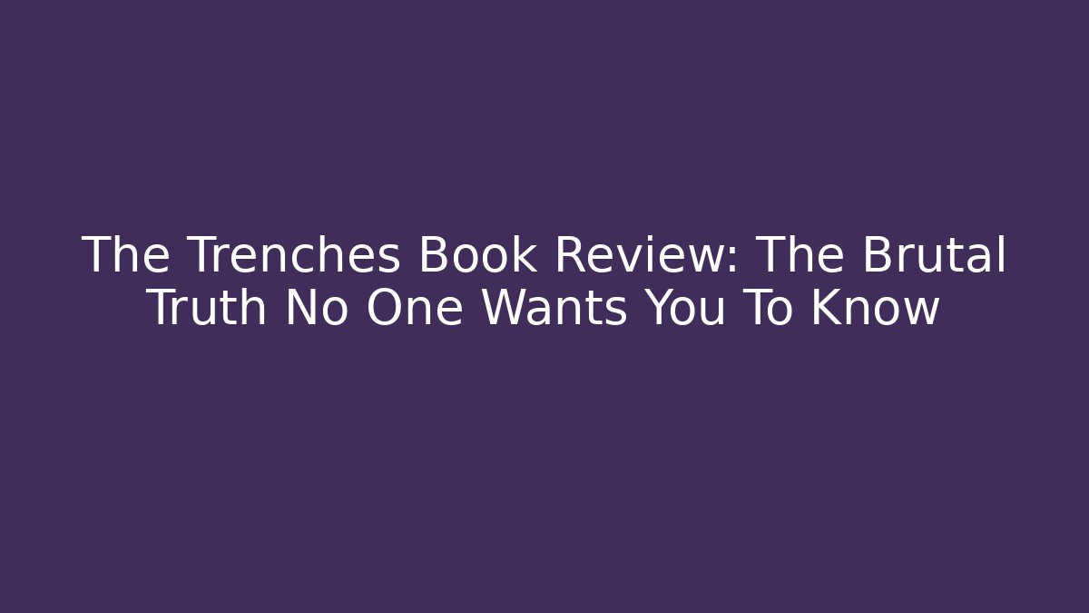 The Trenches Book Review: The Brutal Truth No One Wants You To Know