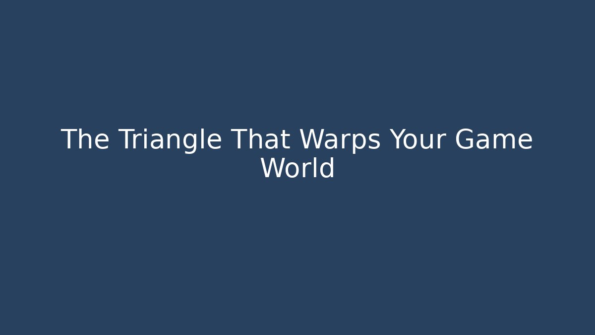The Triangle That Warps Your Game World
