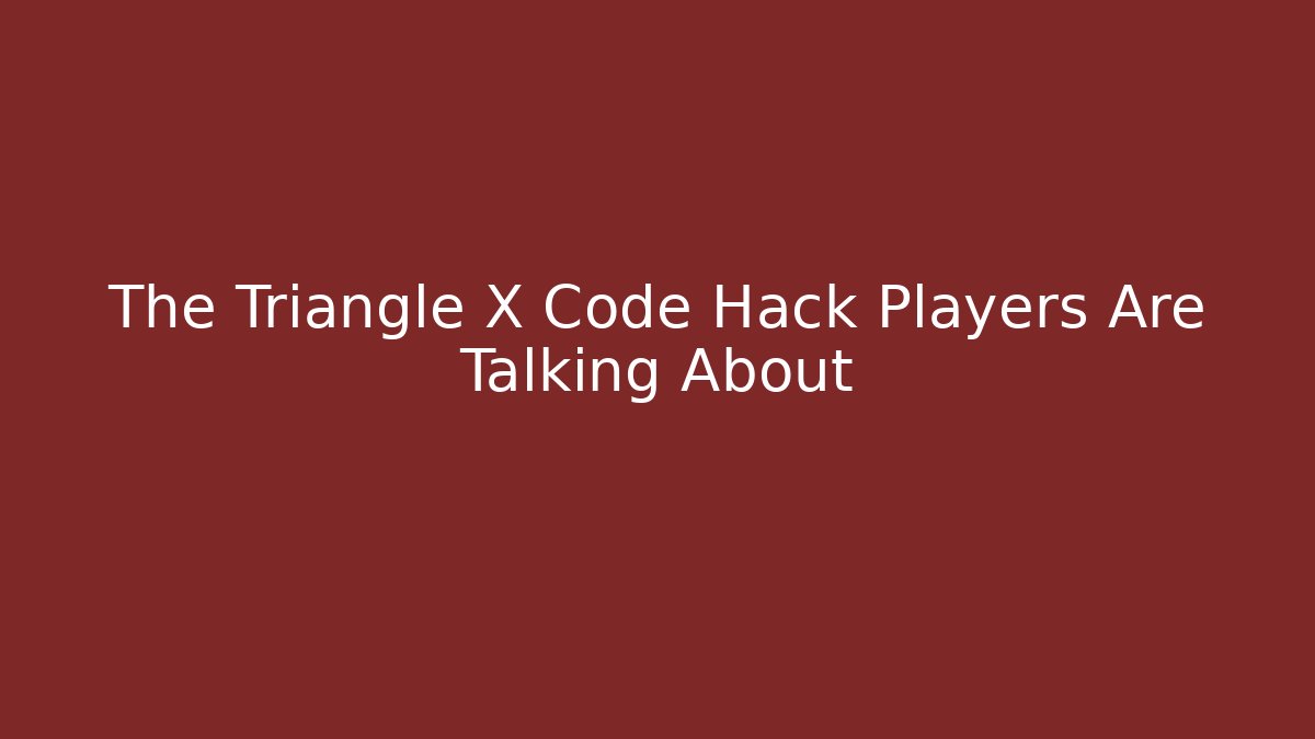 The Triangle X Code Hack Players Are Talking About - Create More Assets