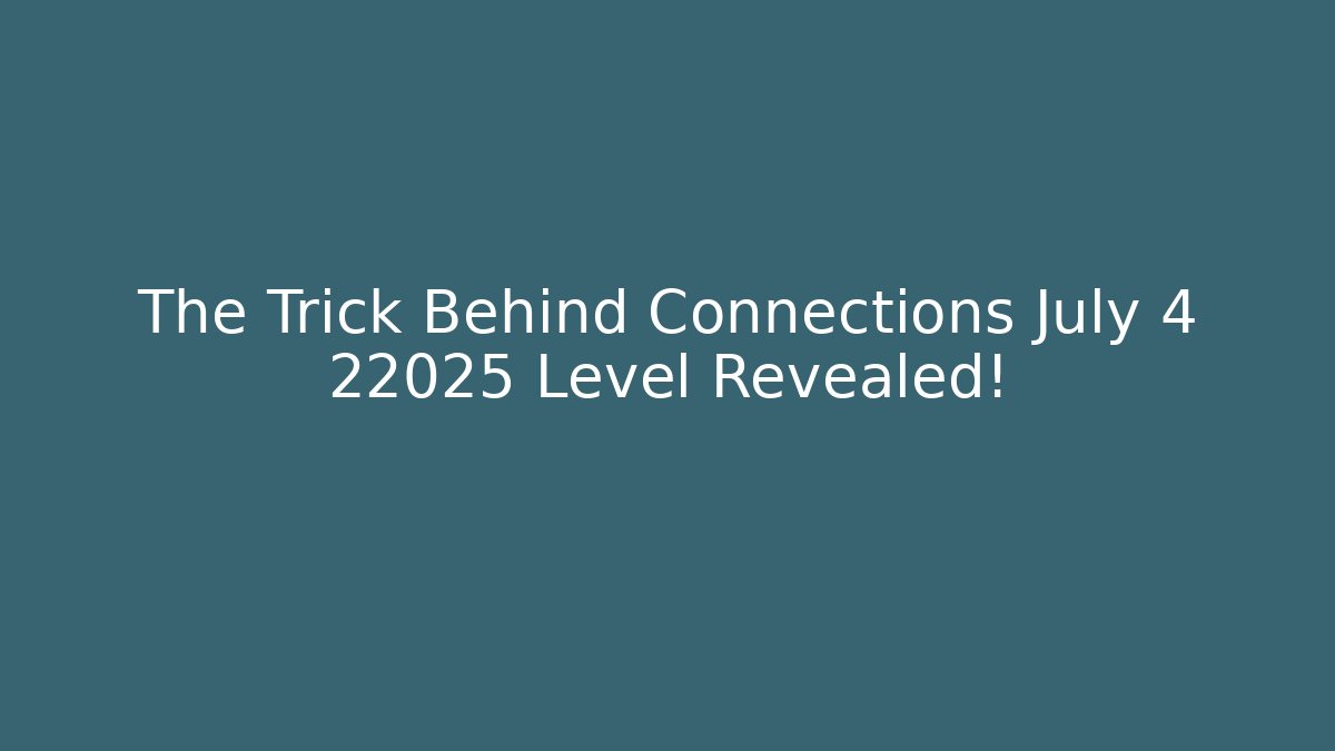 The Trick Behind Connections July 4 22025 Level Revealed!