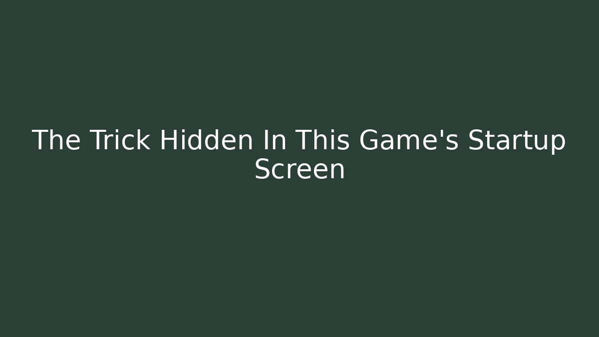 The Trick Hidden In This Game’s Startup Screen - Create More Assets