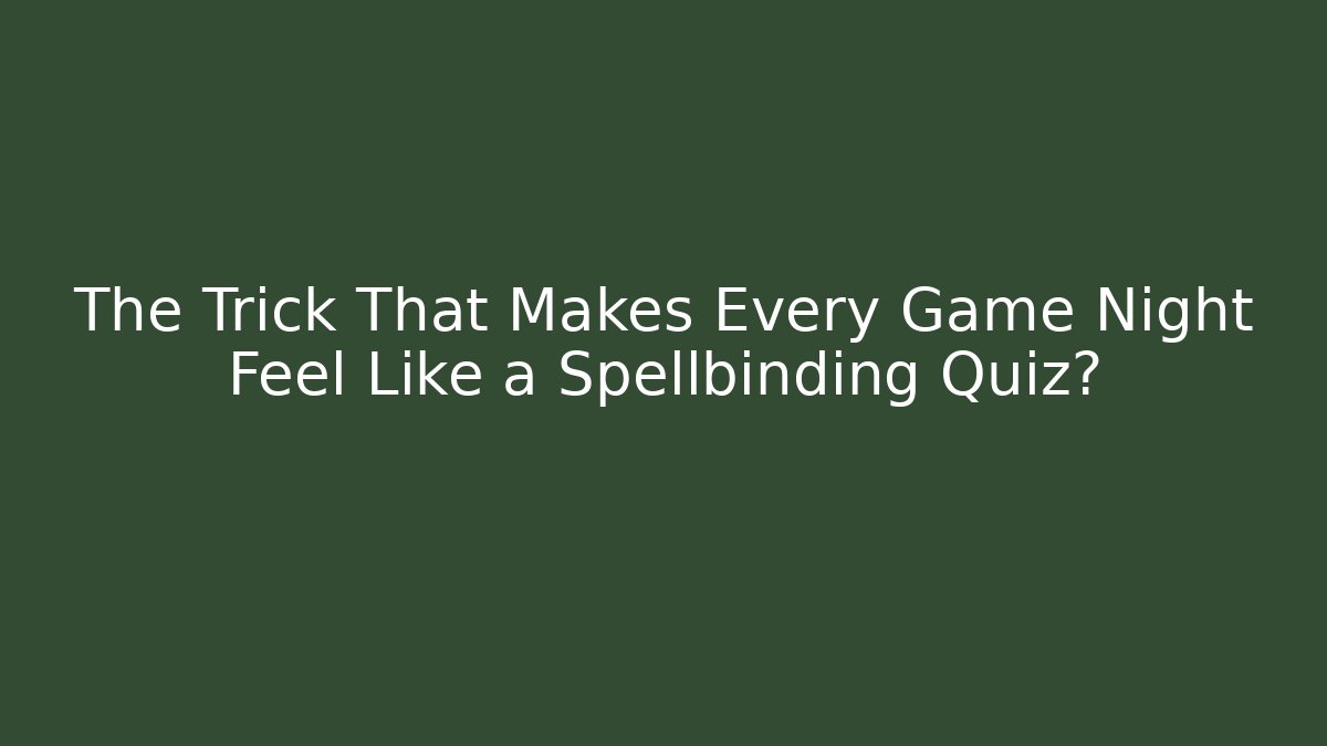 The Trick That Makes Every Game Night Feel Like a Spellbinding Quiz?