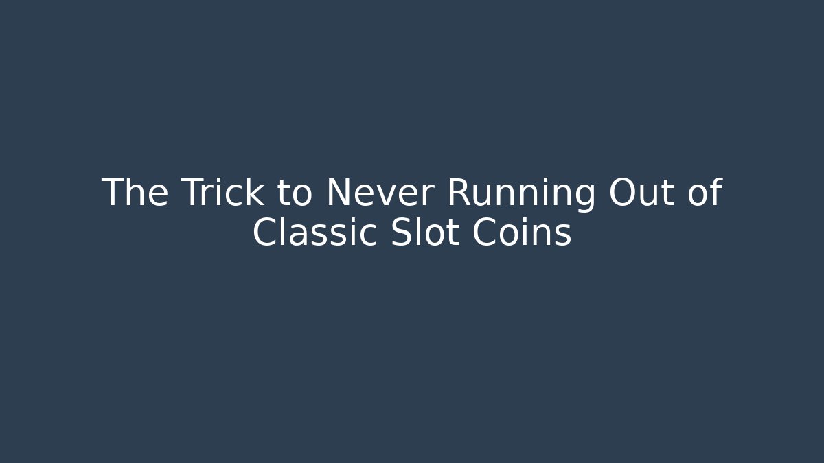 The Trick to Never Running Out of Classic Slot Coins