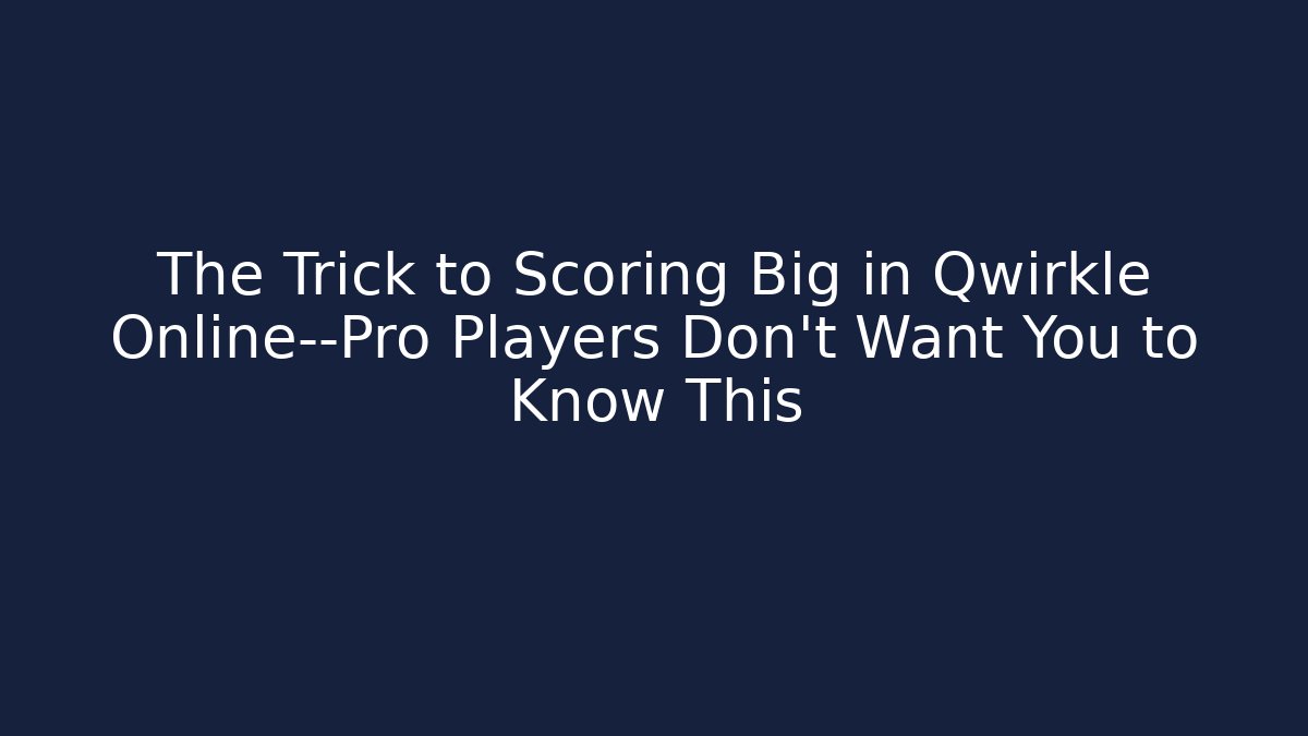 The Trick to Scoring Big in Qwirkle Online—Pro Players Don’t Want You to Know This