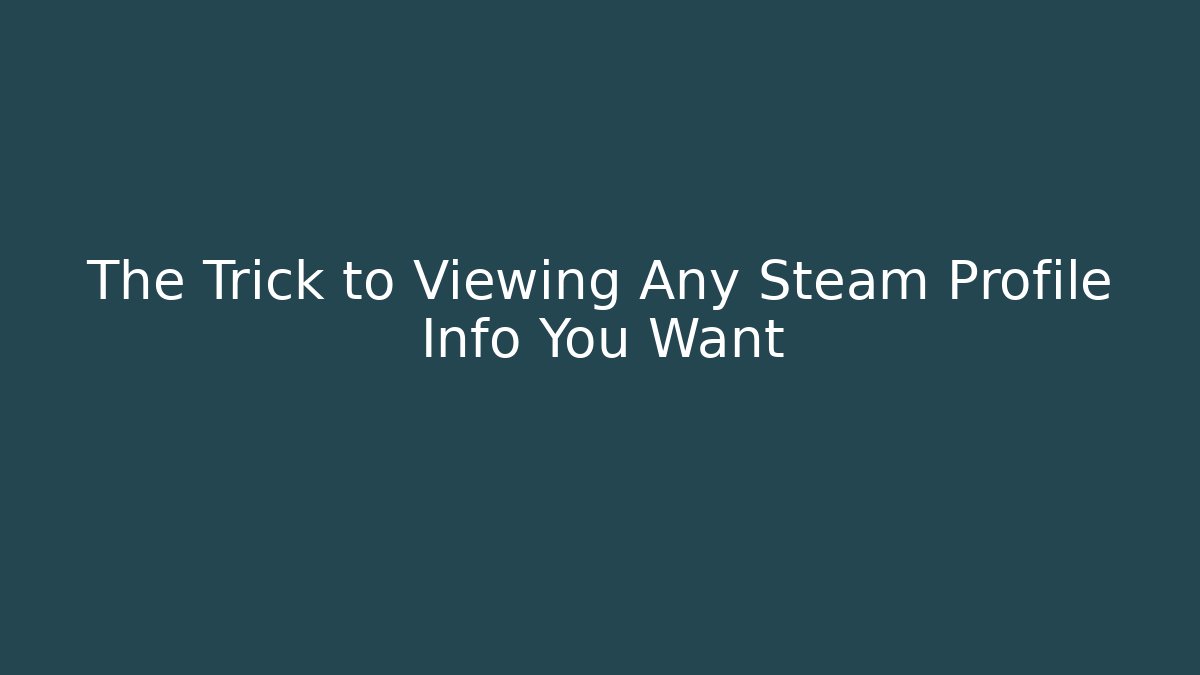 The Trick to Viewing Any Steam Profile Info You Want