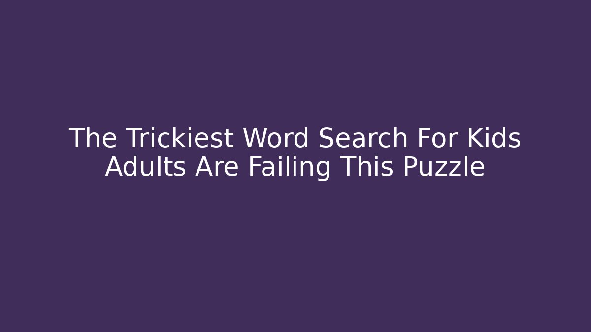 The Trickiest Word Search For Kids Adults Are Failing This Puzzle