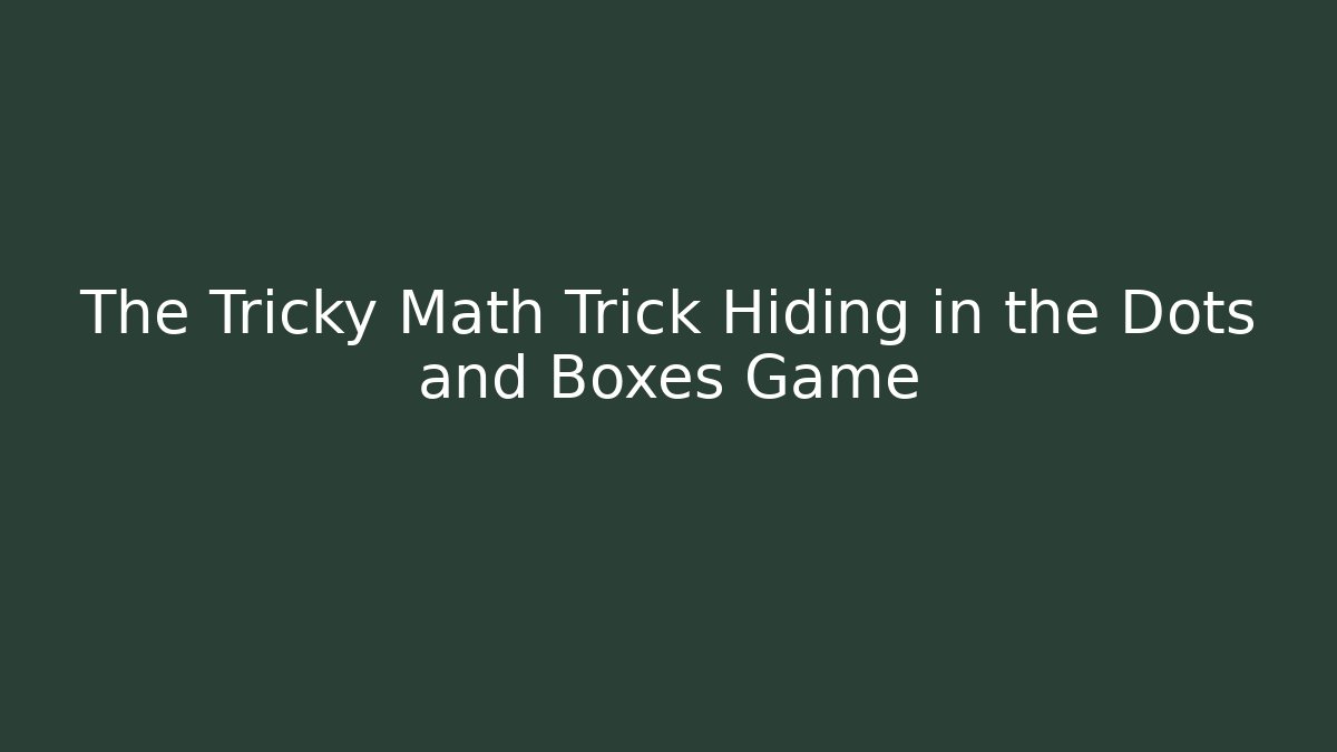 The Tricky Math Trick Hiding in the Dots and Boxes Game