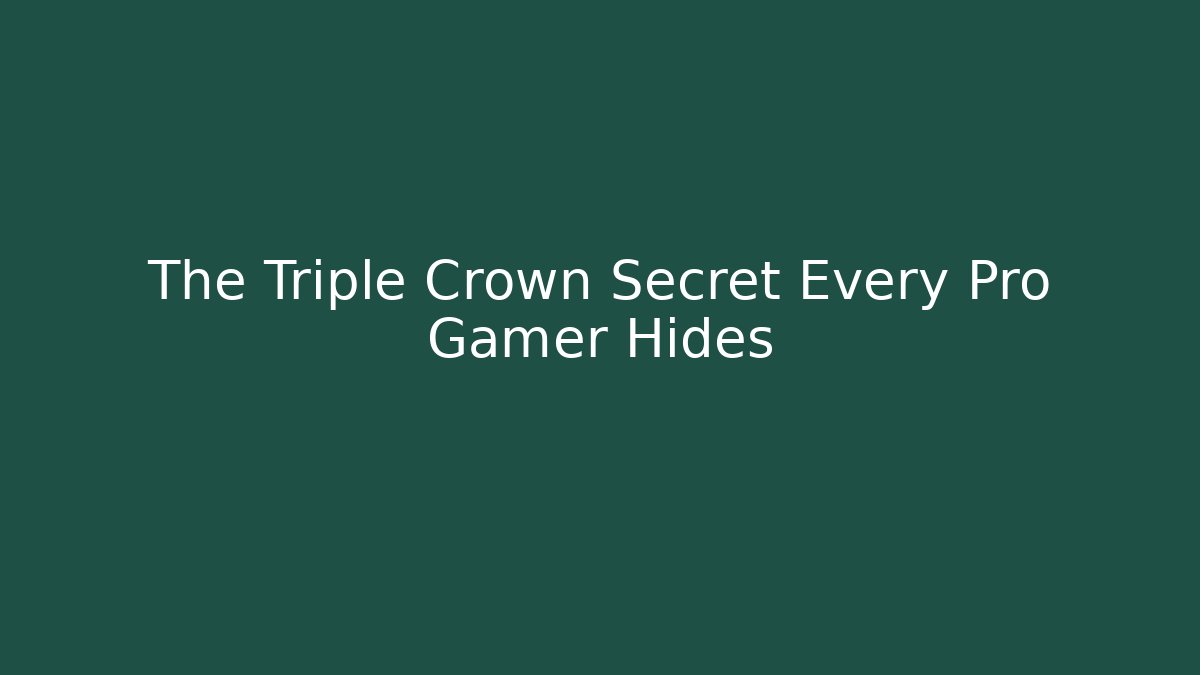The Triple Crown Secret Every Pro Gamer Hides