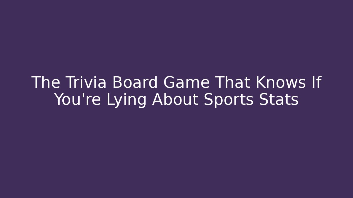 The Trivia Board Game That Knows If You're Lying About Sports Stats