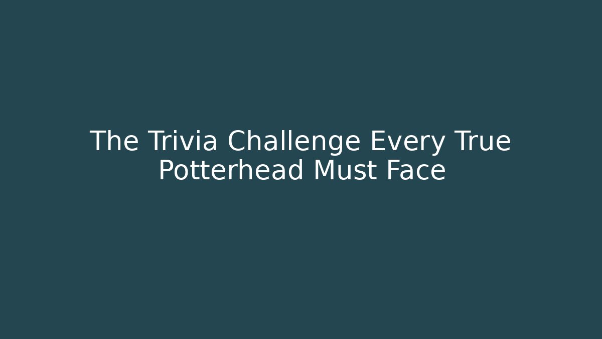 The Trivia Challenge Every True Potterhead Must Face
