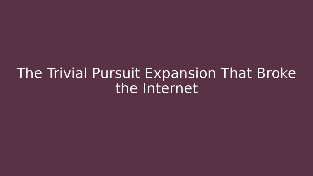 The Trivial Pursuit Expansion That Broke the Internet