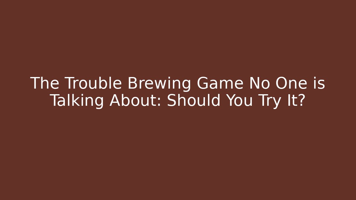 The Trouble Brewing Game No One is Talking About: Should You Try It?