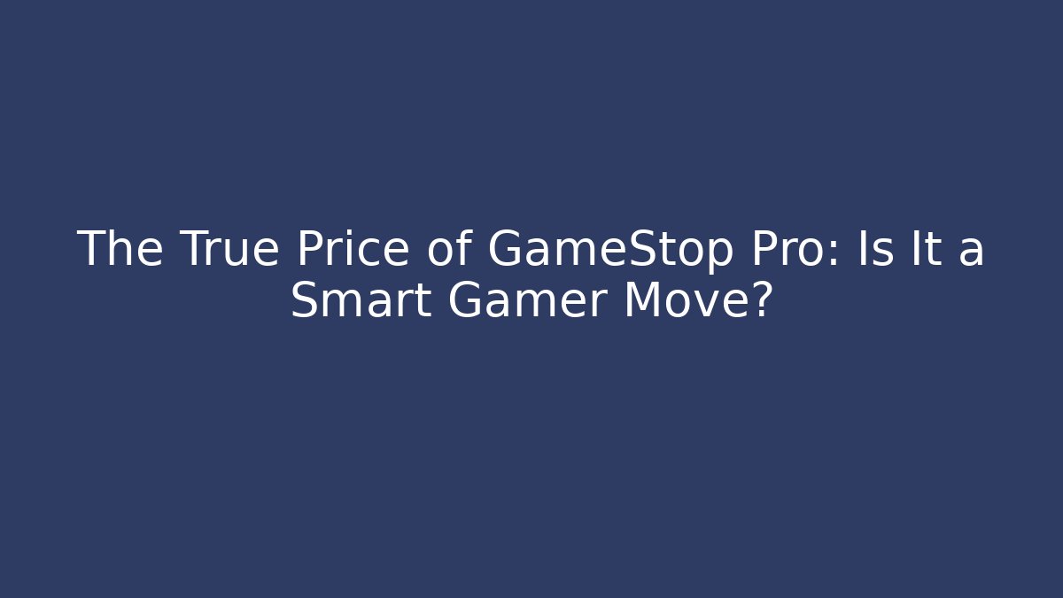 The True Price of GameStop Pro: Is It a Smart Gamer Move?