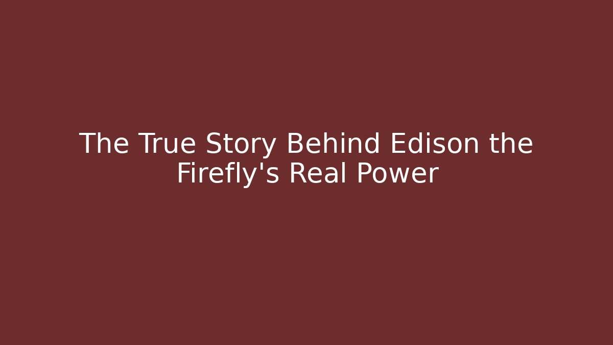 The True Story Behind Edison the Firefly's Real Power - Create More Assets