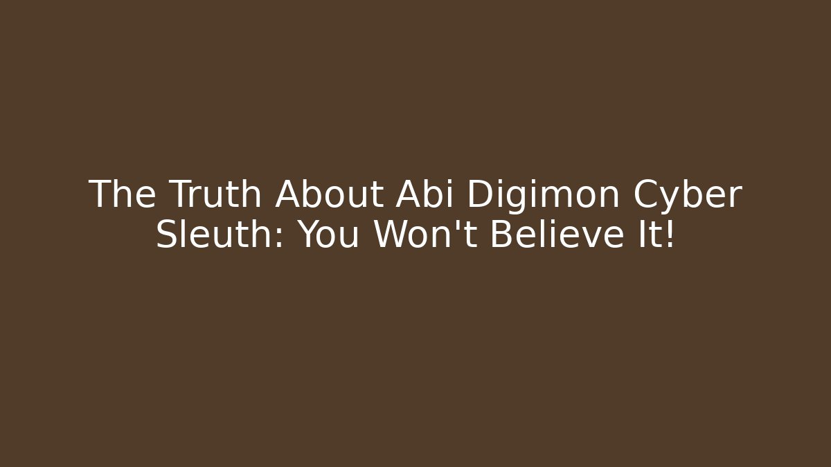 The Truth About Abi Digimon Cyber Sleuth: You Won't Believe It!
