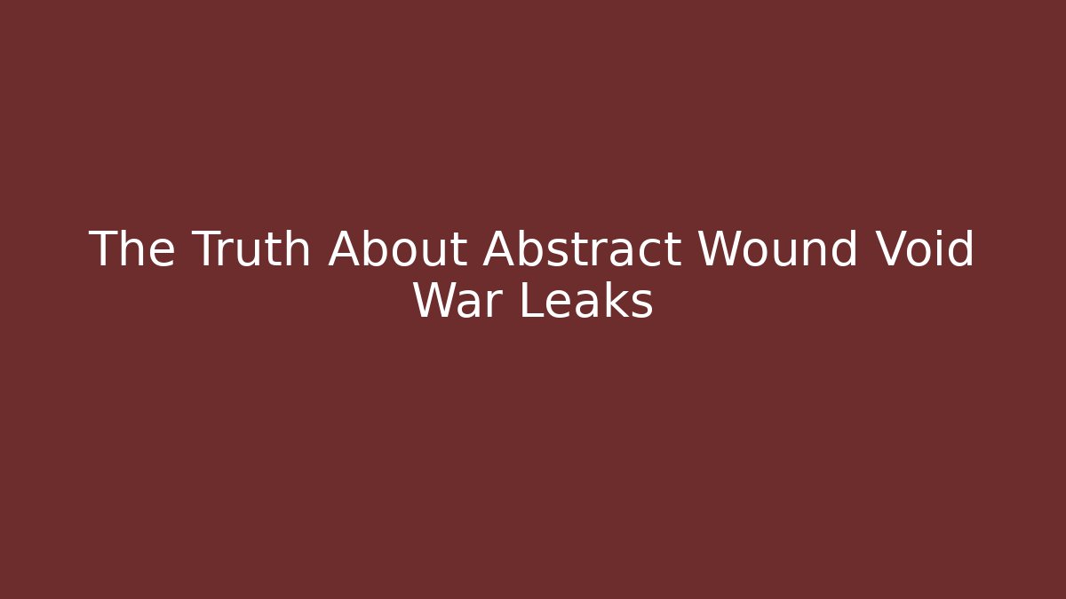 The Truth About Abstract Wound Void War Leaks