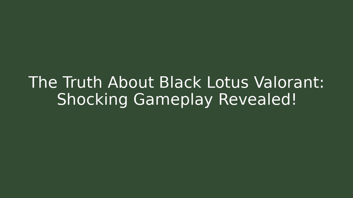 The Truth About Black Lotus Valorant: Shocking Gameplay Revealed!