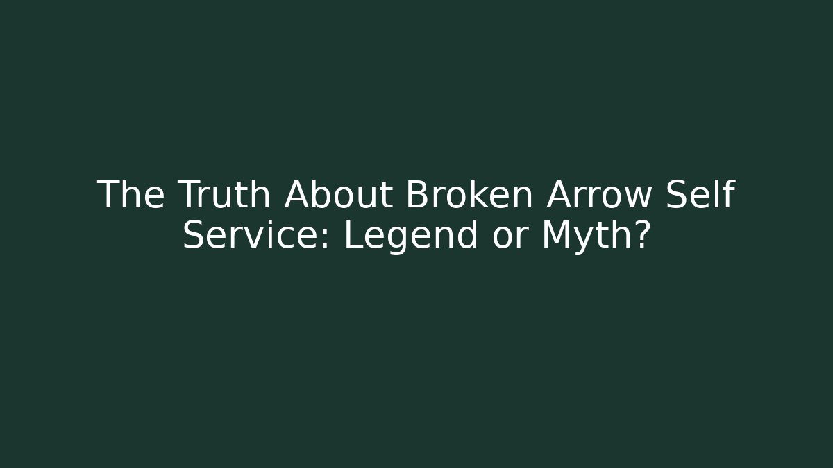 The Truth About Broken Arrow Self Service: Legend or Myth?