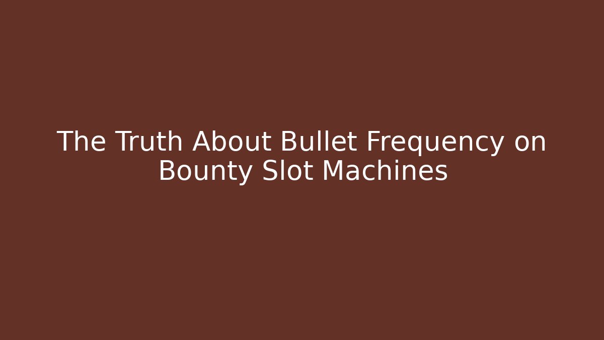 The Truth About Bullet Frequency on Bounty Slot Machines