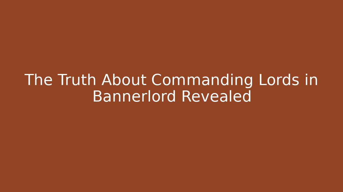 The Truth About Commanding Lords in Bannerlord Revealed - Create More Assets