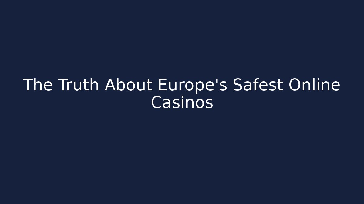 The Truth About Europe's Safest Online Casinos