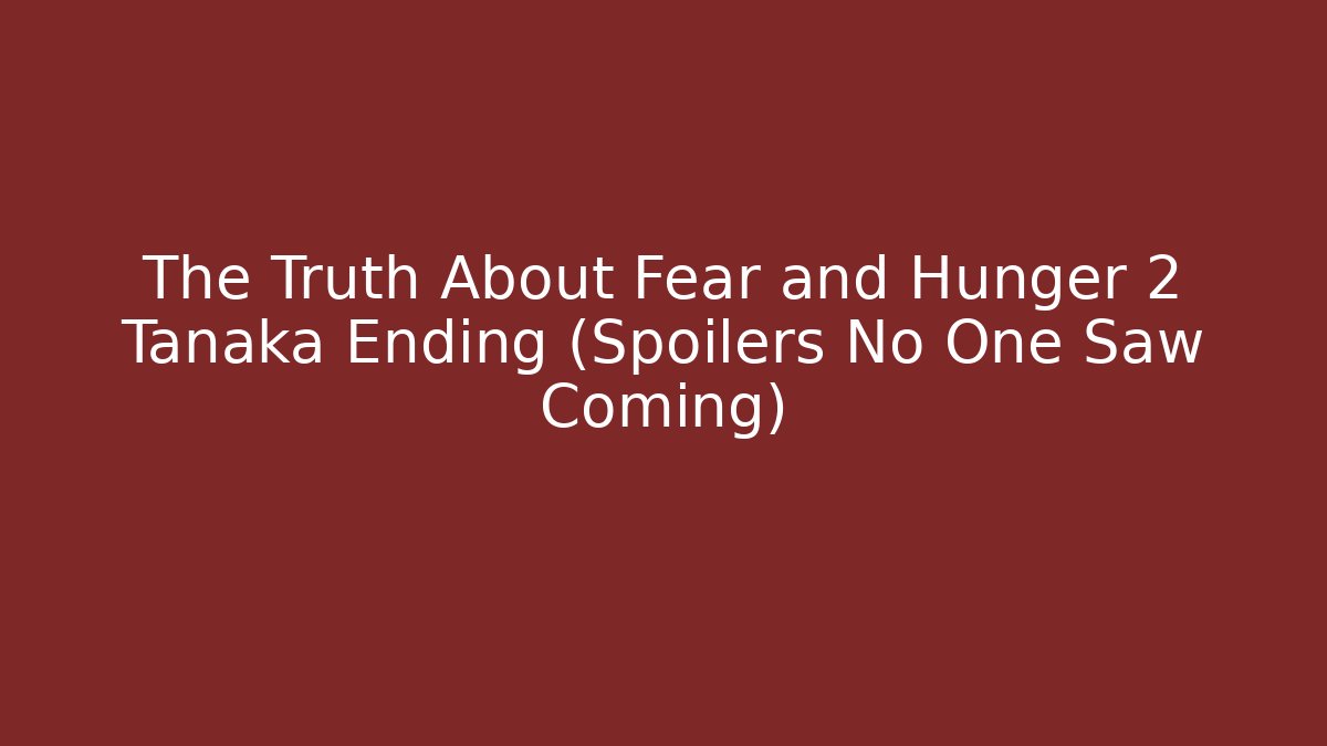 The Truth About Fear and Hunger 2 Tanaka Ending (Spoilers No One Saw Coming)