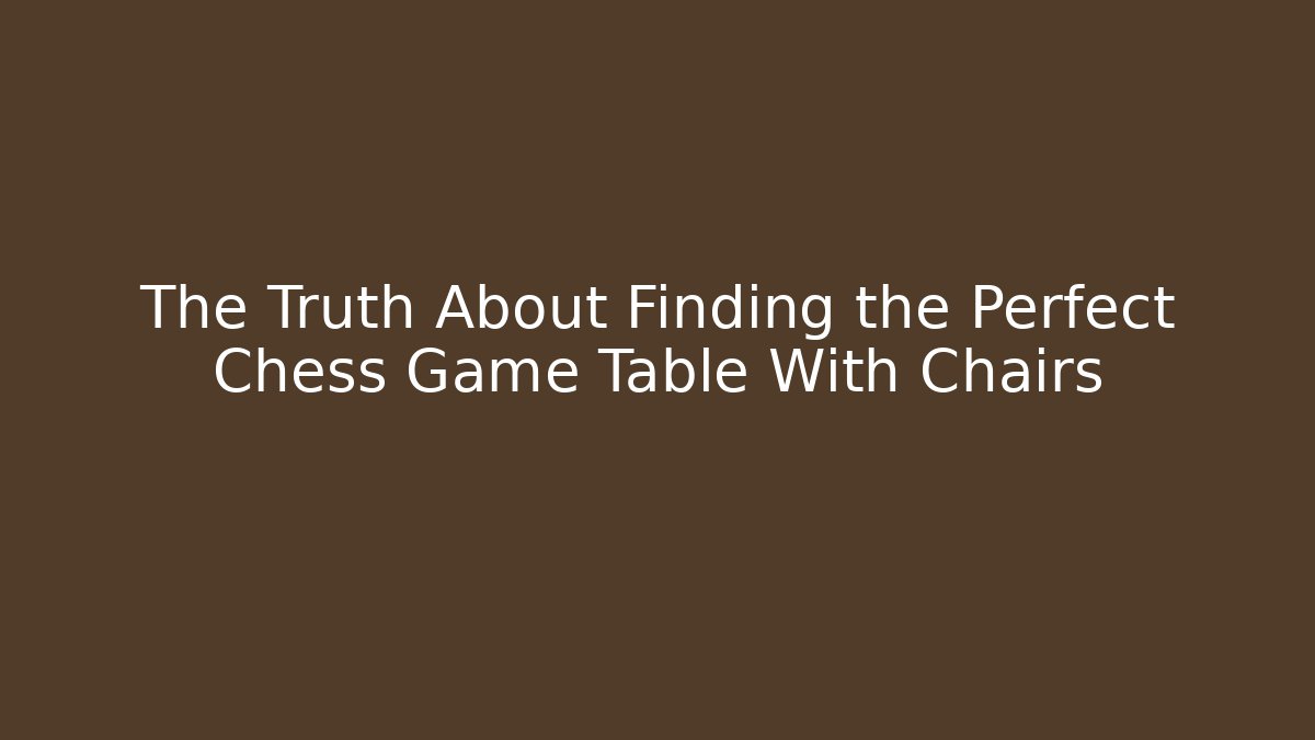 The Truth About Finding the Perfect Chess Game Table With Chairs - Create More Assets