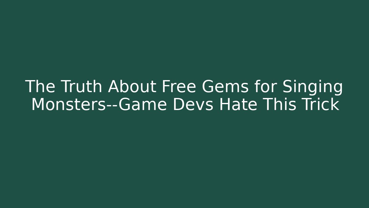 The Truth About Free Gems for Singing Monsters—Game Devs Hate This Trick - Create More Assets