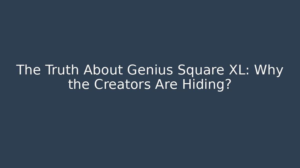 The Truth About Genius Square XL: Why the Creators Are Hiding?