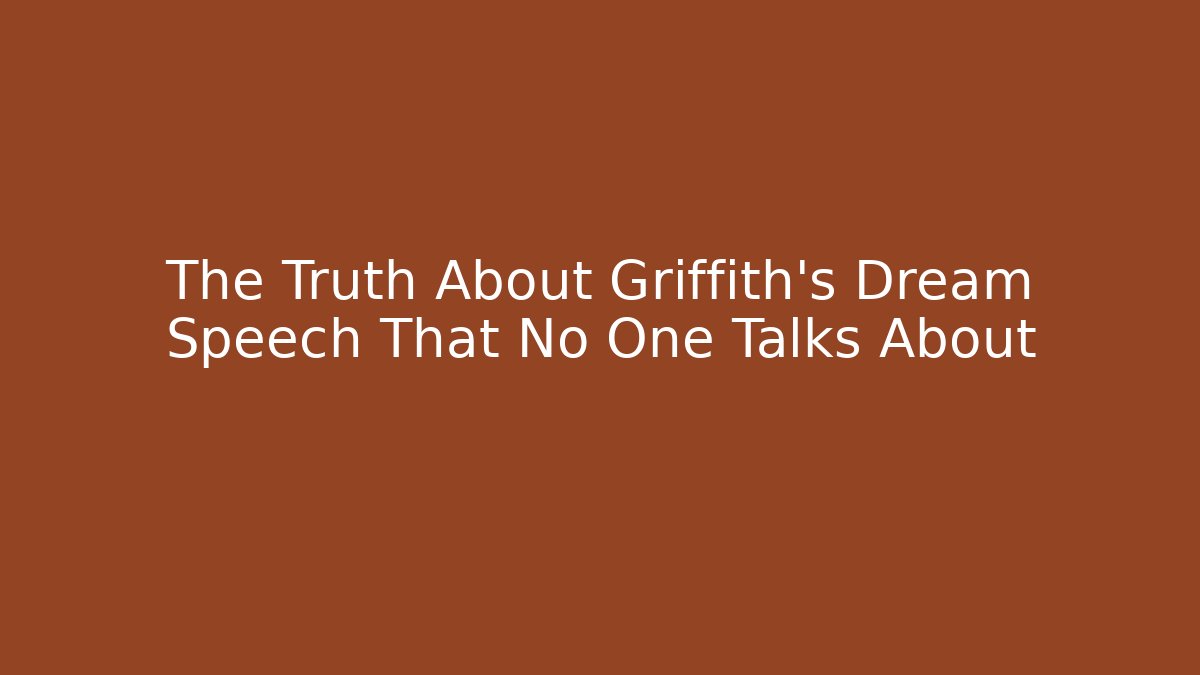 The Truth About Griffith's Dream Speech That No One Talks About