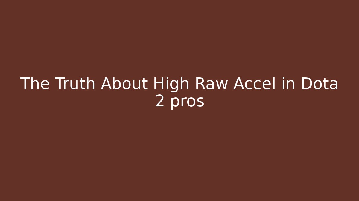 The Truth About High Raw Accel in Dota 2 pros