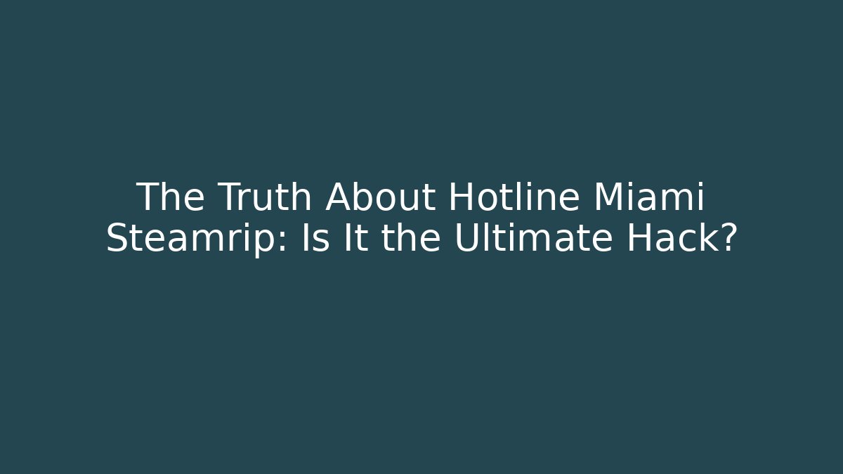 The Truth About Hotline Miami Steamrip: Is It the Ultimate Hack?