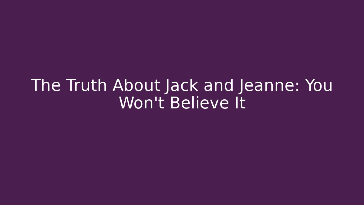 The Truth About Jack and Jeanne: You Won't Believe It
