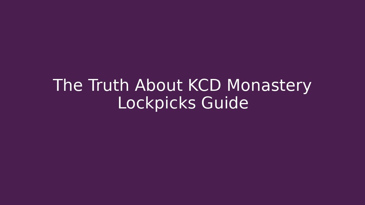 The Truth About KCD Monastery Lockpicks Guide