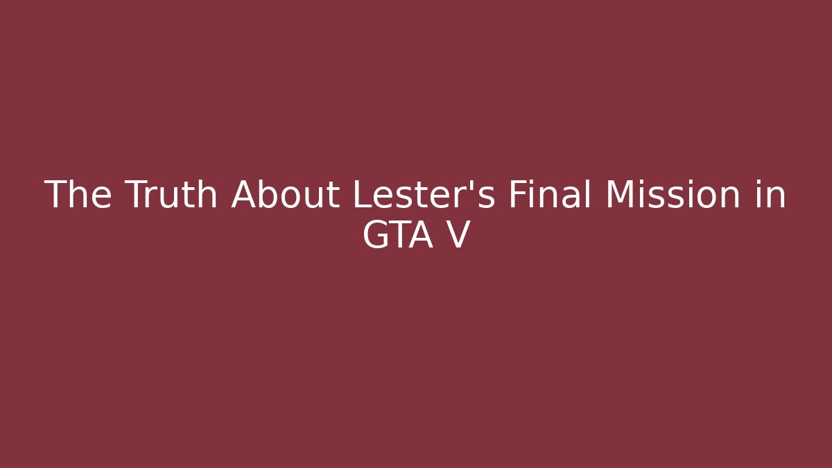 The Truth About Lester's Final Mission in GTA V