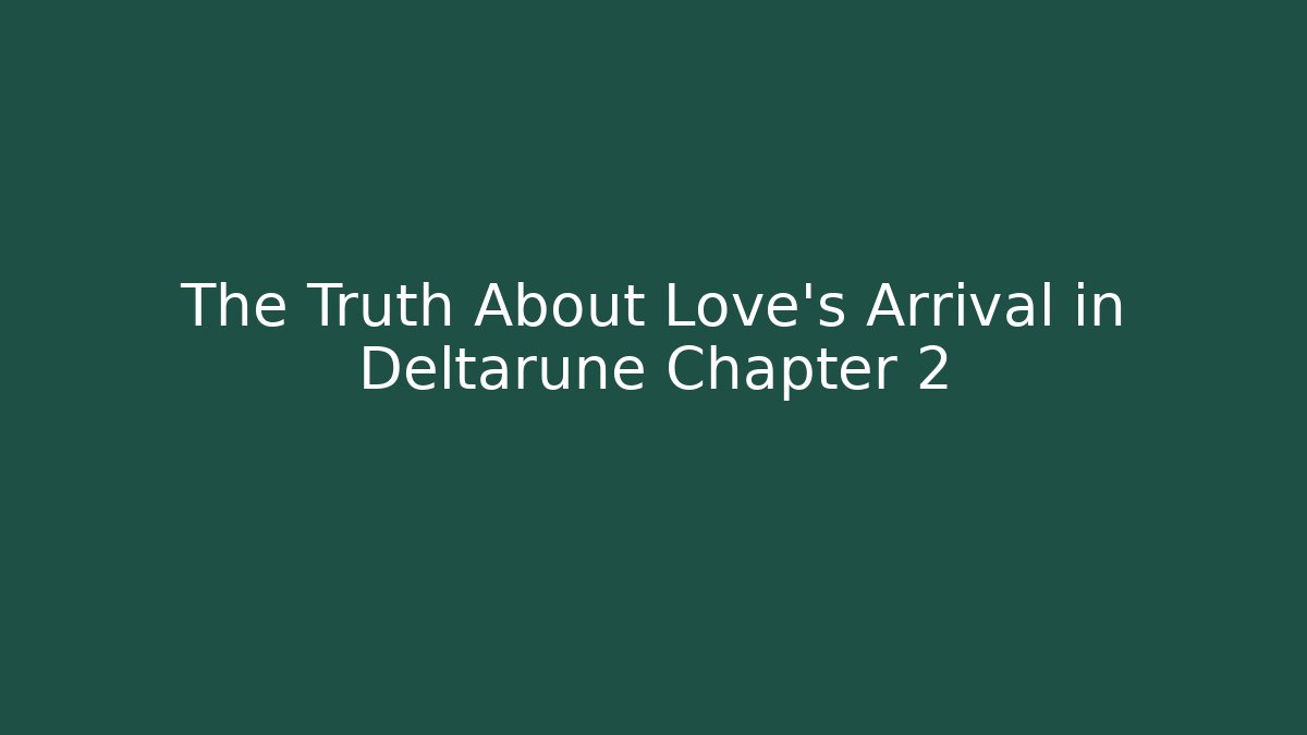 The Truth About Love's Arrival in Deltarune Chapter 2
