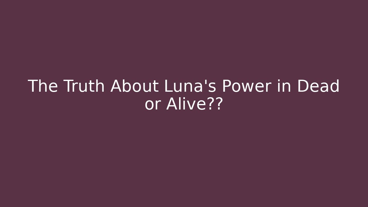 The Truth About Luna's Power in Dead or Alive曝光