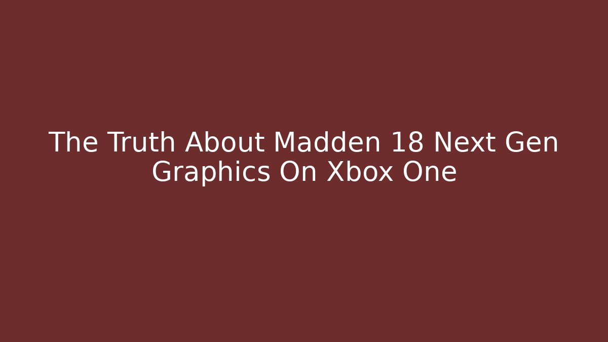 The Truth About Madden 18 Next Gen Graphics On Xbox One - Create More Assets
