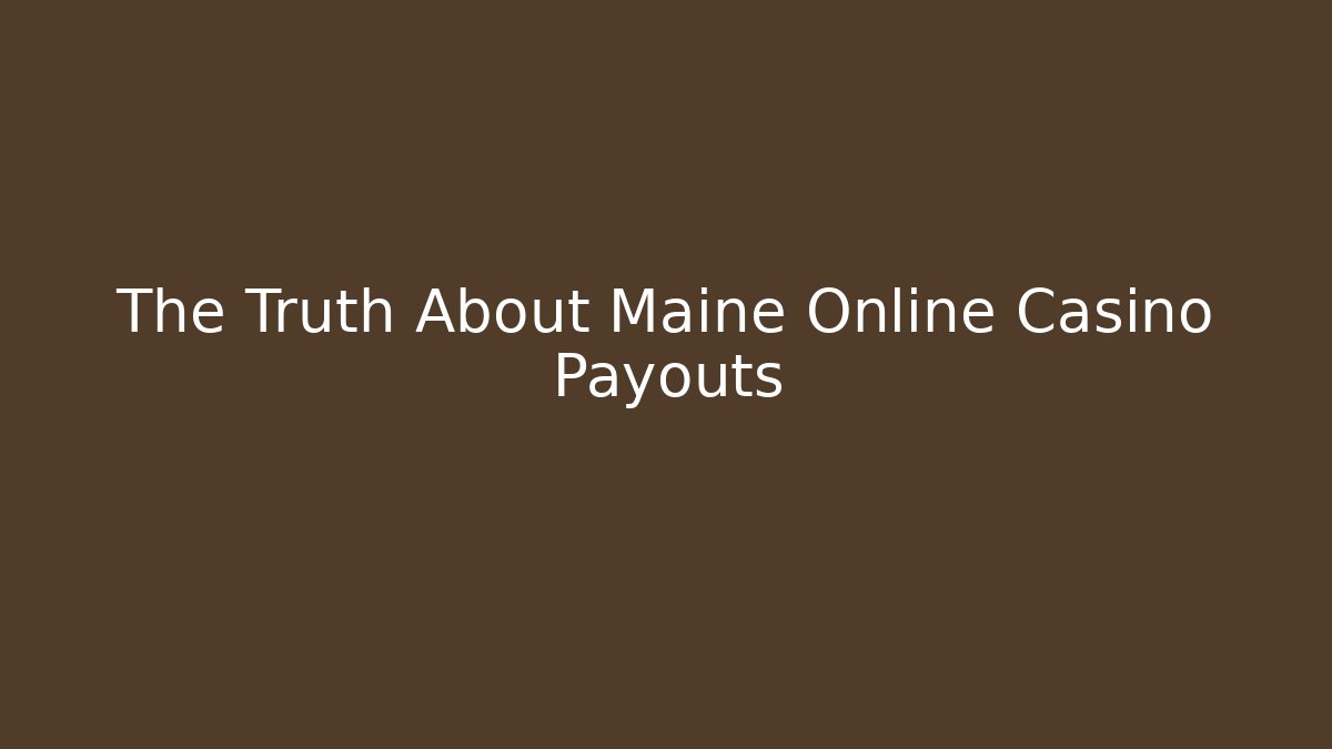 The Truth About Maine Online Casino Payouts