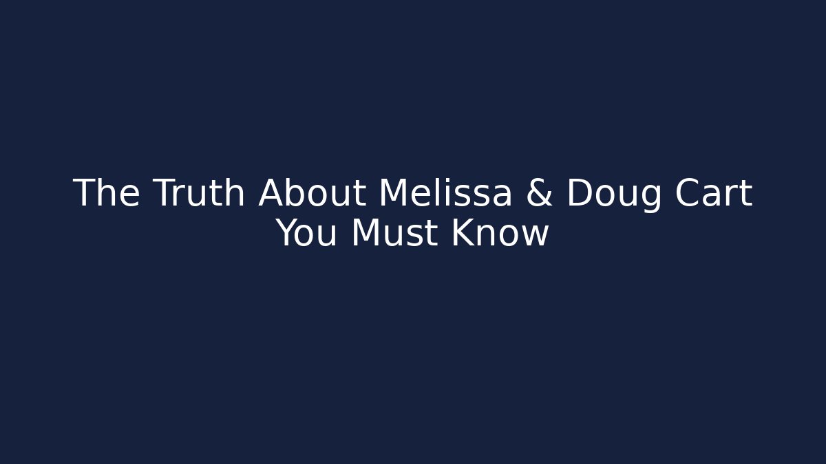 The Truth About Melissa & Doug Cart You Must Know